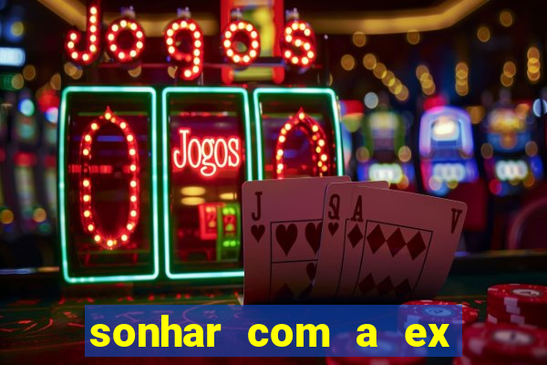 sonhar com a ex do meu marido jogo do bicho